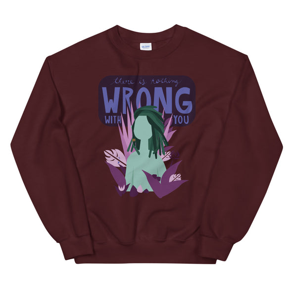 There is Nothing Wrong with You Unisex Sweatshirt